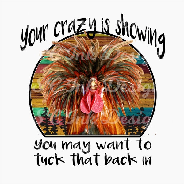 Your Crazy is Showing Digital Download, Instant Download, Sublimation Digital Download, Hippy Chicken, Your Crazy is Showing Tuck It In