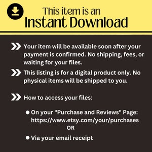 May include: A digital product announcement with the text "This item is an Instant Download." The image includes information about accessing the files after purchase, emphasizing no shipping or physical items. The background is a dark brown with yellow and white text.