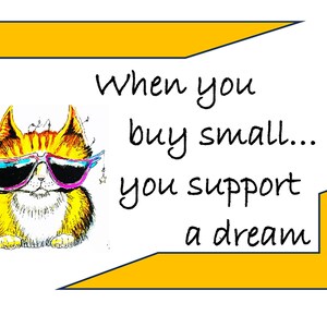 May include: A cartoon cat wearing sunglasses, with the text "When you buy small... you support a dream". The image has a white background with yellow borders.