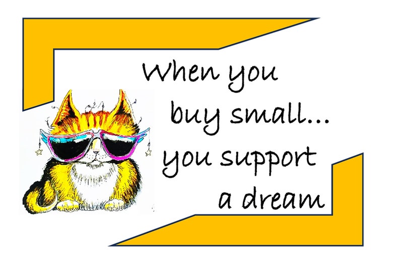May include: A cartoon cat wearing sunglasses, with the text "When you buy small... you support a dream". The image has a white background with yellow borders.