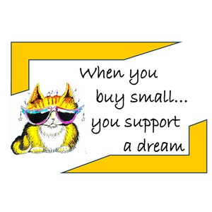 May include: A yellow frame with a cartoon cat wearing sunglasses and the text "When you buy small... you support a dream".