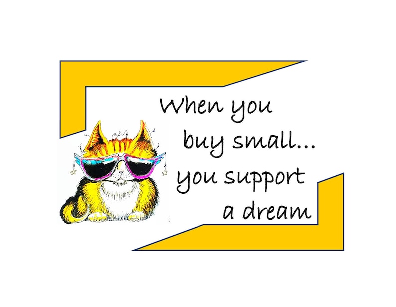 May include: A yellow frame with a cartoon cat wearing sunglasses and the text "When you buy small... you support a dream".