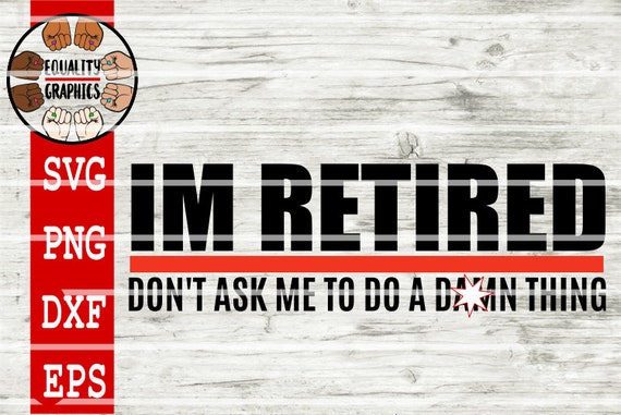 Im Retired Dont Ask Me To Do A D M Thing Svg Dxf Eps Cutting Etsy