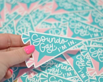 Sticker | Sounds Gay, I’m In | 4” Vinyl Sticker