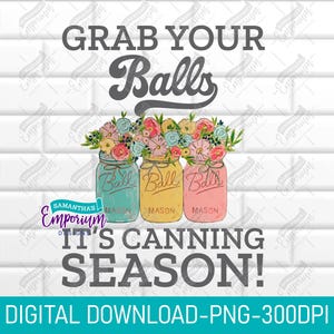 Grab your Balls, it&#39;s Canning Season PNG, Sublimation Design, saying, t-shirt, mug, PNG, canning saying, sticker, seasonal, preserving, food