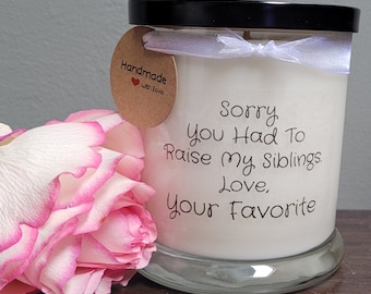 Sorry You Had To Raise My Siblings. Favorite Child Soy Candle.Mothers Day Gift.