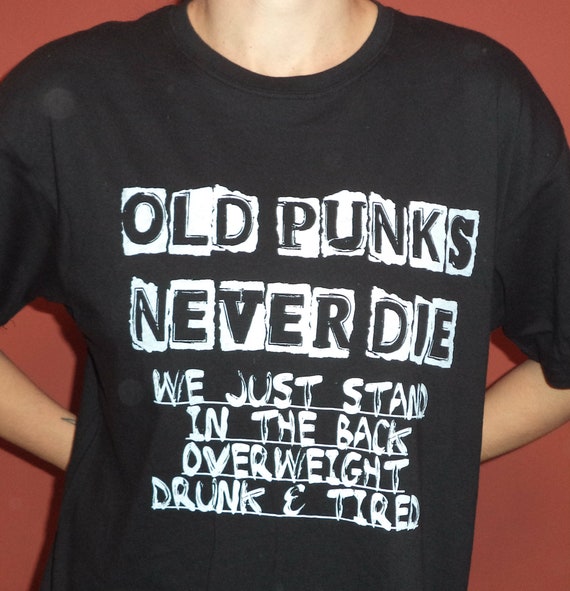 Old Punks Never Die,punk Shirt,punk Rock,punk Clothing,punk Bands Old Punks Never Die,punk Shirt,punk Rock,punk Clothing,punk Bands