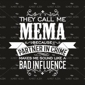 May include: Black graphic design with white text that reads "THEY CALL ME MEMA BECAUSE PARTNER IN CRIME MAKES ME SOUND LIKE A BAD INFLUENCE." The words are in a bold, decorative font.