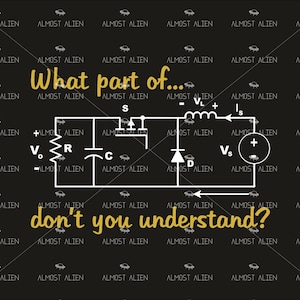 May include: Black background with a circuit diagram and the text "What part of... don't you understand?" in gold. The diagram includes symbols for voltage, current, and other electronic components. The words "ALMOST ALIEN" are repeated around the image.