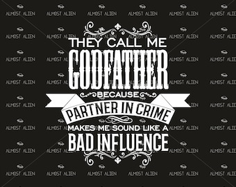 They Call Me Godfather Because Partner in Crime Makes Me Sound Like a Bad Influence, SVG Cut File, Instant Download