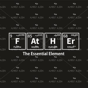 May include: A black graphic design featuring the word "FATHER" constructed from periodic table elements. Below, the text reads "The Essential Element". The background is patterned with small UFOs and the words "ALMOST ALIEN".