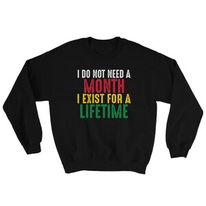 Black Pride Sweatshirt | I Do Not Need a Month I Exist for a Lifetime | African American Pride | RBG Pride | HBCU Gift