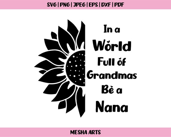 Download In A World Full Of Grandmas Be A Nana Svg Sunflower Svg Etsy