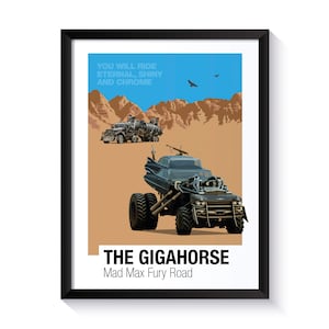 May include: A poster with a blue sky and brown mountains in the background. A black and silver vehicle with large wheels is in the foreground. The text "You will ride eternal, shiny and chrome" is at the top of the poster. The text "The Gigahorse Mad Max Fury Road" is at the bottom of the poster.