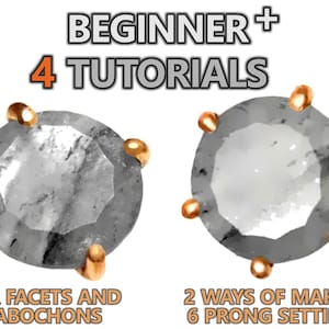 May include: Two close-up images of a grey gemstone with six gold prongs. The text "BEGINNER + 4 TUTORIALS" is at the top of the image. The text "FOR FACETS AND CABOCHONS" is below the left image. The text "2 WAYS OF MAKING 6 PRONG SETTINGS" is below the right image.