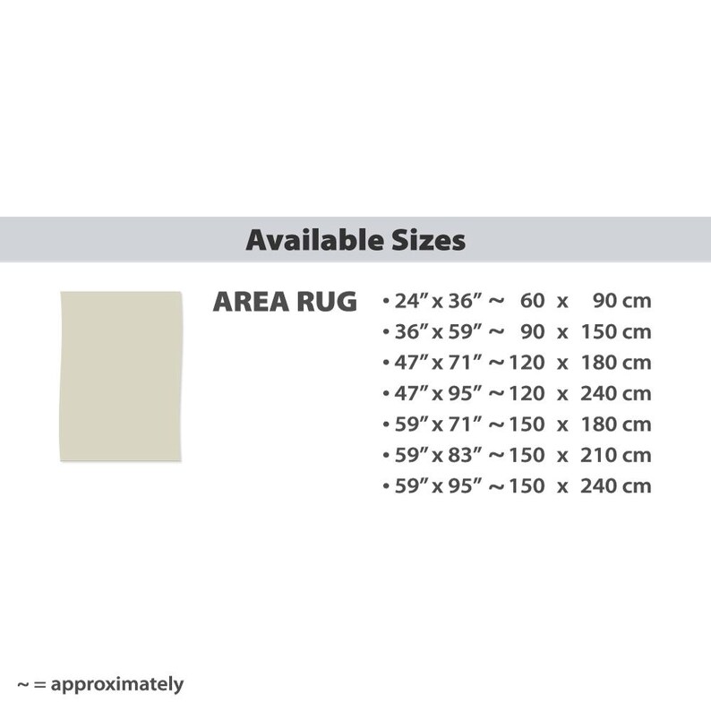 May include: A chart showing available sizes for area rugs. The sizes are listed in inches and centimeters. The chart includes the following sizes: 24" x 36" (60 x 90 cm), 36" x 59" (90 x 150 cm), 47" x 71" (120 x 180 cm), 47" x 95" (120 x 240 cm), 59" x 71" (150 x 180 cm), 59" x 83" (150 x 210 cm), and 59" x 95" (150 x 240 cm).