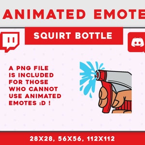 May include: Animated Twitch and Discord emote of a red and grey squirt bottle spraying blue water. The text "SQUIRT BOTTLE" is above the image. The text "A PNG FILE IS INCLUDED FOR THOSE WHO CANNOT USE ANIMATED EMOTES :D!" is below the image. The text "28X28, 56X56, 112&times;112" is at the bottom of the image.