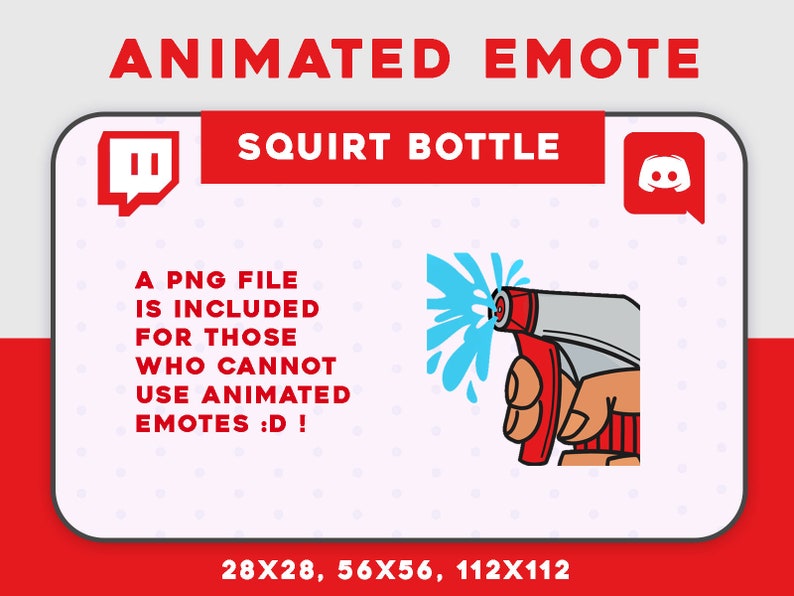May include: Animated Twitch and Discord emote of a red and grey squirt bottle spraying blue water. The text "SQUIRT BOTTLE" is above the image. The text "A PNG FILE IS INCLUDED FOR THOSE WHO CANNOT USE ANIMATED EMOTES :D!" is below the image. The text "28X28, 56X56, 112&times;112" is at the bottom of the image.