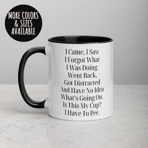 I Came I Saw I Forgot What I Was Doing Coffee Mug, Senior Citizen Mug, Old  People Mug, Sarcastic Coffee Mug, Work Mug, Funny Mug 259 - Etsy