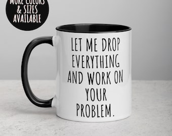 Funny Sarcastic Coffee Mug: Let Me Drop Everything