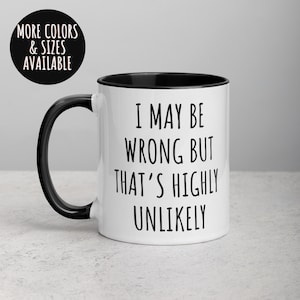 Funny Saying Mug, Sarcastic Mug, I May Be Wrong But That&#39;s Highly Unlikely Mug, Sassy Mug, Snarky Mug, Tea Coffee Cup, Funny Work Mug 271