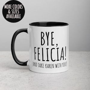 Funny Office Mug, Bye Felicia Mug, Take Karen with You Mug, Don't Be a Karen Mug, Funny Work Gift, Coffee Gift for Coworker 341