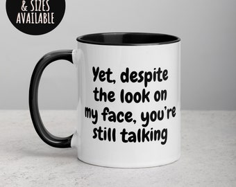 Funny Coffee Mug, Yet Despite the Look on my face you're still talking,  Best Friend Mug, Office Mug,  Sarcastic Coffee Mug, Funny Mug 374