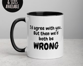 Funny Coffee Mug: Sarcastic Office Gift, 'I'd Agree With You'