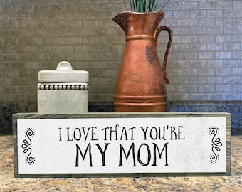 I Love That You’re My Mom – Cute Rustic Wall Decor- Farmhouse Decorations - Unique Mothers Day Gifts, Best Mom Gifts For Women