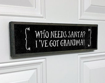 Who Needs Santa I’ve Got Grandma - Funny Christmas Sign – Christmas Decor - Merry Christmas Wood Sign - Holiday Decorations