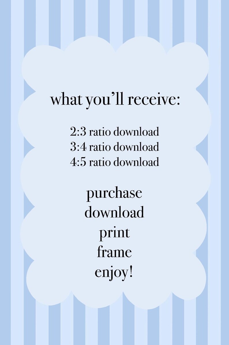 May include: A digital art print advertisement with a light blue striped background. The text in a white cloud shape reads "what you'll receive:" followed by download ratio options, and instructions to purchase, download, print, frame, and enjoy.