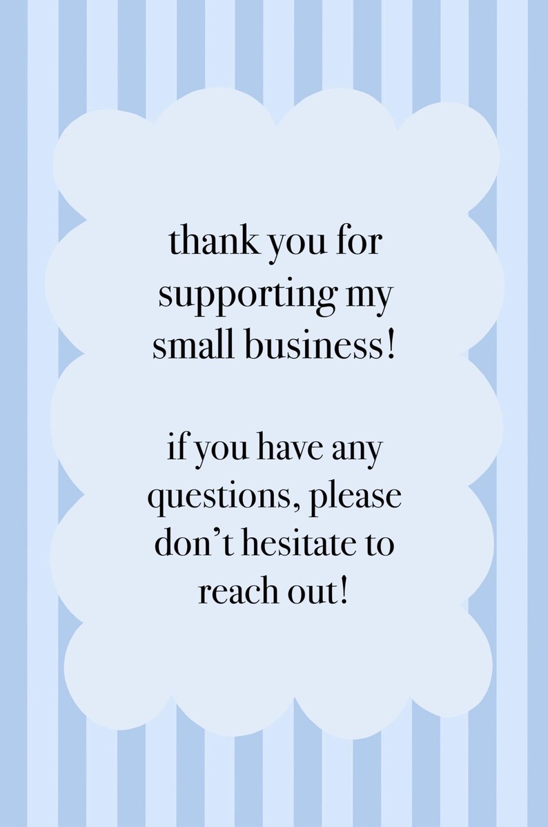 May include: A light blue and white striped background with a white cloud-shaped text box. The text box contains the message "thank you for supporting my small business!" and "if you have any questions, please don't hesitate to reach out!"
