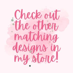 May include: Pink watercolor background with the text "Check out the other matching designs in my store!" in a cursive font. The text is in a bright pink color.