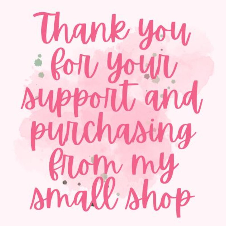 May include: Pink watercolor background with the text "Thank you for your support and purchasing from my small shop".