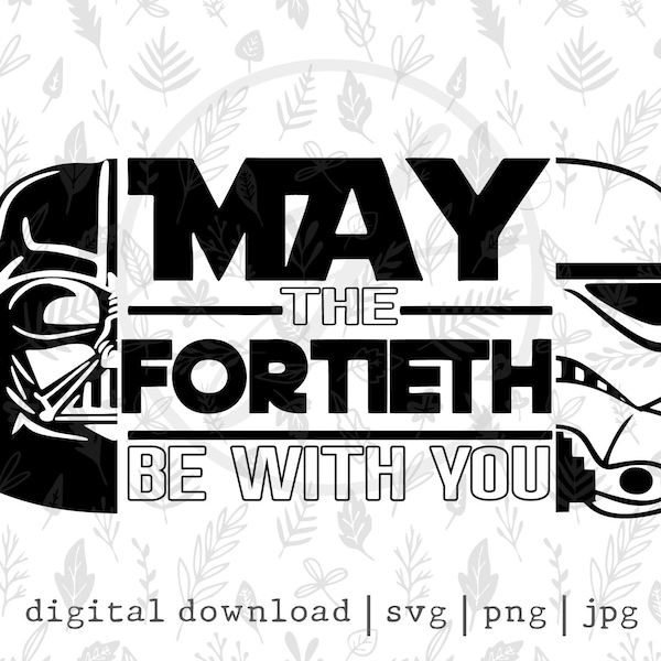 May the fortieth Be With You | Force | 40th | Birthday | Pun | Cute | SVG | PNG | JPG | Digital Download | Instant Download