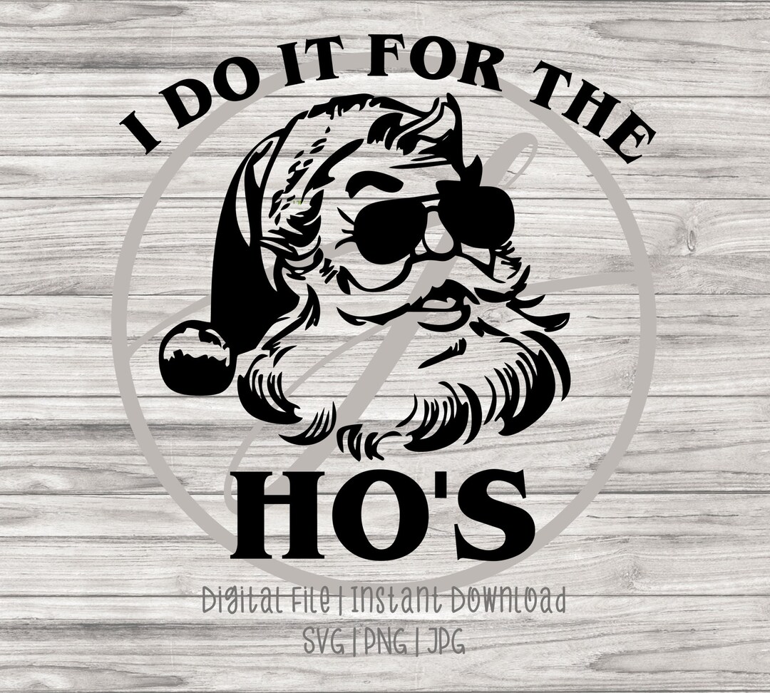 I Do It for the Hos Funny Adult Santa Christmas Inappropriate SVG PNG Digital Download Etsy