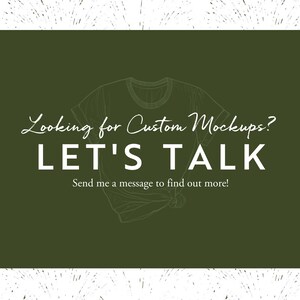 May include: Green background with a white outline of a t-shirt and the text "Looking for Custom Mockups? LET'S TALK Send me a message to find out more!"