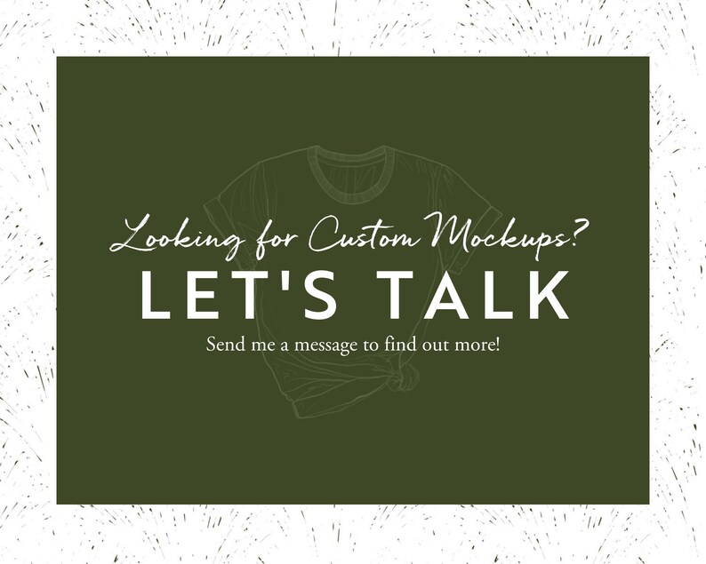May include: Green background with a white outline of a t-shirt and the text "Looking for Custom Mockups? LET'S TALK Send me a message to find out more!"