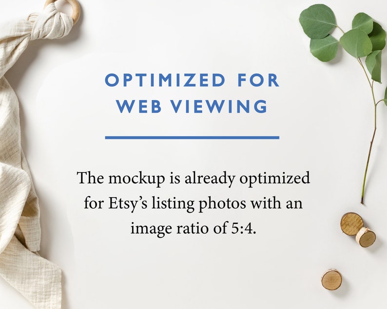 May include: A white background with a piece of white fabric, a sprig of green eucalyptus, and three wooden discs. The text "OPTIMIZED FOR WEB VIEWING" is written in blue text. The text "The mockup is already optimized for Etsy's listing photos with an image ratio of 5:4." is written in black text.