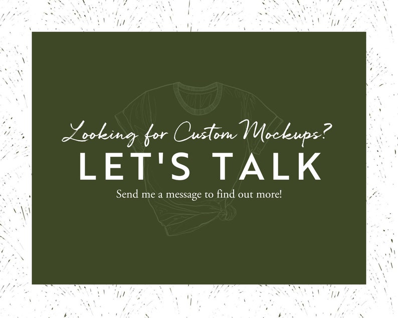 May include: Green background with a white outline of a t-shirt and the text "Looking for Custom Mockups? LET'S TALK Send me a message to find out more!"