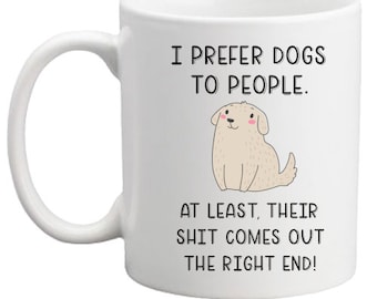 I prefer Dogs to people at least their shit comes out the right end! Fun/rude/dog lovers/gift for him/her/birthday/Christmas/secret santa