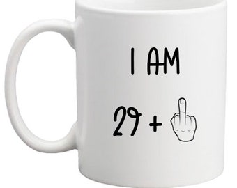 30th Birthday mug, I am 29 + middle finger gift her/him/women/men/rude Birthday/gift for him/her 30th birthday present/rude!