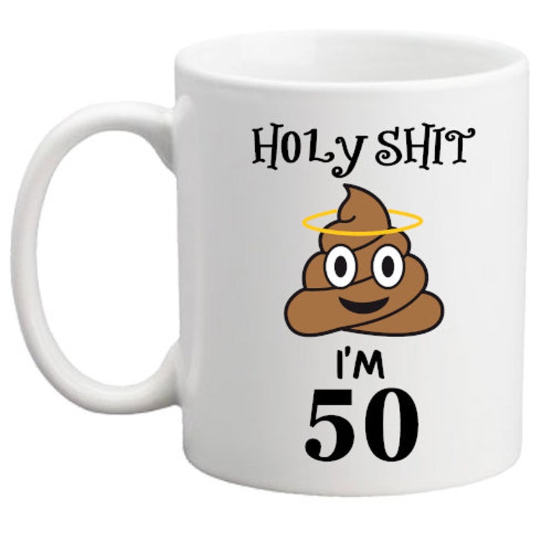 May include: White ceramic coffee mug with a brown poop emoji with a halo and the text "Holy Shit I'm 50" printed on it.