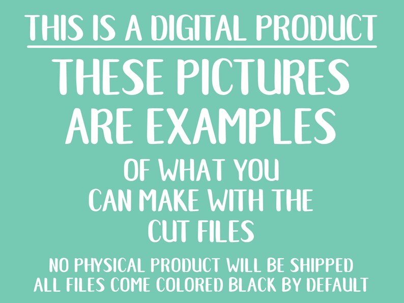 Pu&ograve; includere: Uno sfondo turchese con testo bianco che dice "THIS IS A DIGITAL PRODUCT THESE PICTURES ARE EXAMPLES OF WHAT YOU CAN MAKE WITH THE CUT FILES NO PHYSICAL PRODUCT WILL BE SHIPPED ALL FILES COME COLORED BLACK BY DEFAULT."