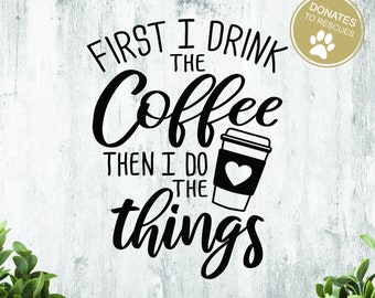 First I Drink the Coffee then I do the Things Svg | Dxf | Coffee Quote | Funny Coffee Svg | Cricut cut file | Coffee Svg | Png | Jpeg | EPS