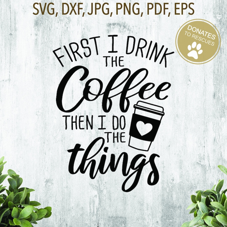 First I Drink the Coffee Then I Do the Things Svg Dxf Etsy