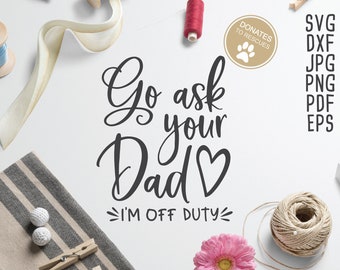 Go Ask Your Dad, I&#39;m Off Duty SVG | Funny Mother&#39;s Day SVG | Cricut, Silhouette + More | Mother&#39;s day shirt Cut file | Cricut cut files