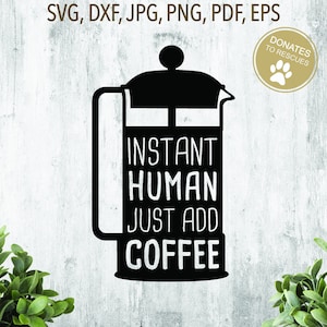 Instant Human Just add Coffee SVG | DXF | Coffee SVG | coffee cut file | Coffee lover | All I need is coffee | coffee stencil | French Press