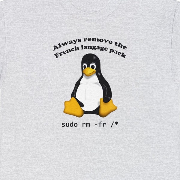 Funny Linux Shirt "Always remove the French language pack: sudo rm -fr /*"