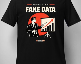 May include: A black short-sleeve t-shirt featuring a graphic of a person in a suit pointing at a bar chart on an easel. The text reads MARKETER FAKE DATA above the graphic and PROFESSIONALLY UNWELL below the graphic in a red and white color scheme.